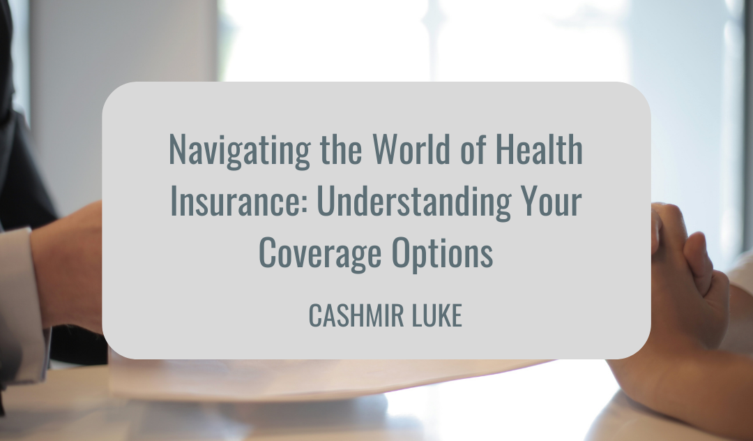 Cashmir Luke Navigating the World of Health Insurance: Understanding Your Coverage Options