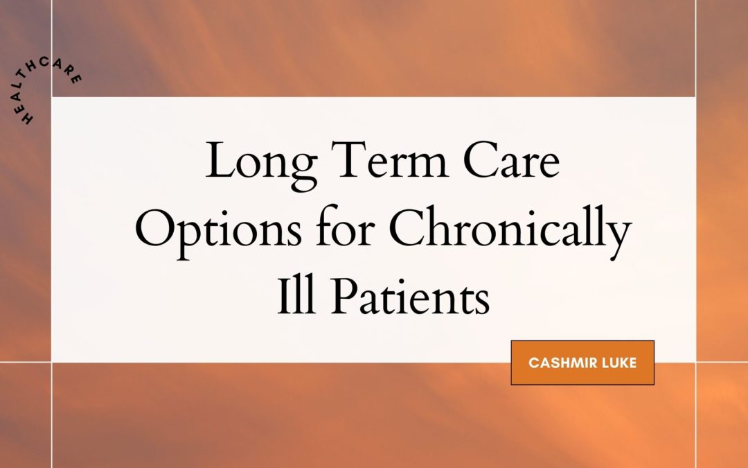 Long Term Care Options for Chronically Ill Patients
